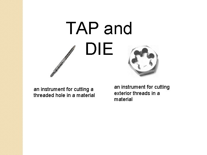 TAP and DIE an instrument for cutting a threaded hole in a material an TAP and DIE an instrument for cutting a threaded hole in a material an