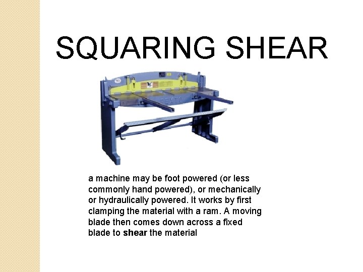SQUARING SHEAR a machine may be foot powered (or less commonly hand powered), or SQUARING SHEAR a machine may be foot powered (or less commonly hand powered), or