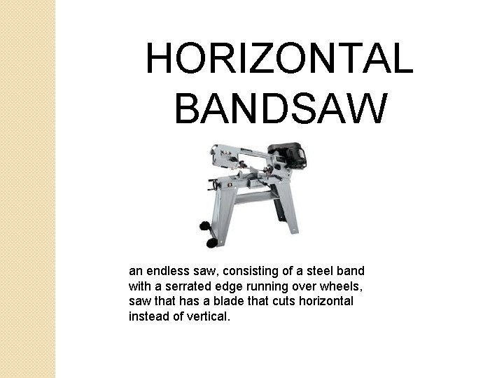 HORIZONTAL BANDSAW an endless saw, consisting of a steel band with a serrated edge HORIZONTAL BANDSAW an endless saw, consisting of a steel band with a serrated edge