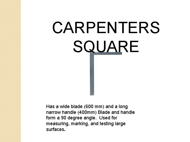 CARPENTERS SQUARE Has a wide blade (600 mm) and a long narrow handle (400 CARPENTERS SQUARE Has a wide blade (600 mm) and a long narrow handle (400