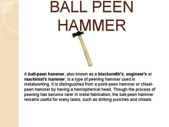 BALL PEEN HAMMER A ball-peen hammer, also known as a blacksmith's, engineer's or machinist's BALL PEEN HAMMER A ball-peen hammer, also known as a blacksmith's, engineer's or machinist's