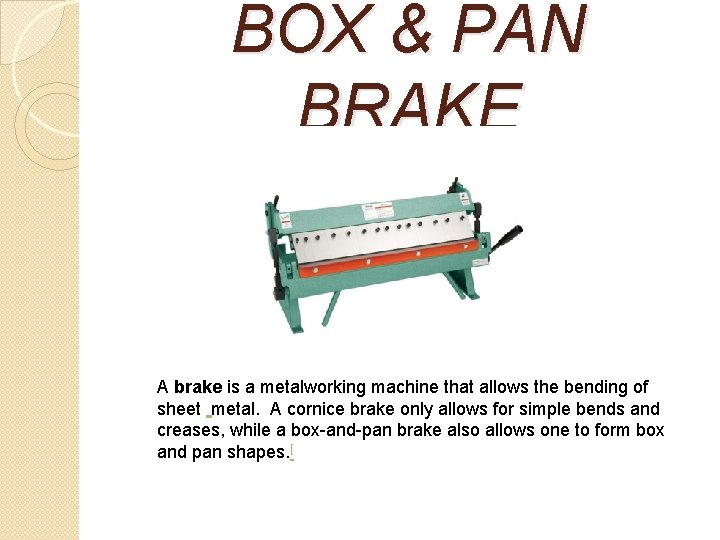 BOX & PAN BRAKE A brake is a metalworking machine that allows the bending BOX & PAN BRAKE A brake is a metalworking machine that allows the bending