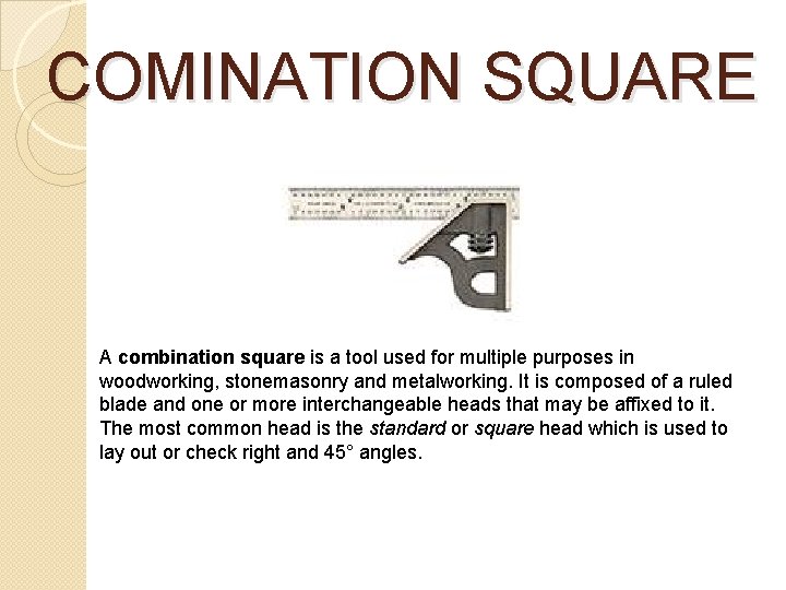 COMINATION SQUARE A combination square is a tool used for multiple purposes in woodworking, COMINATION SQUARE A combination square is a tool used for multiple purposes in woodworking,