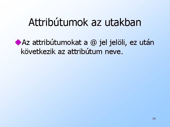 Attribútumok az utakban u. Az attribútumokat a @ jelöli, ez után következik az attribútum