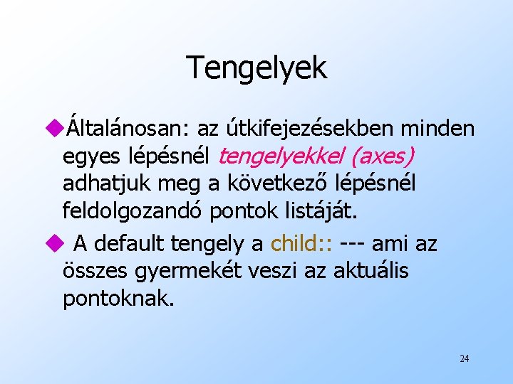 Tengelyek uÁltalánosan: az útkifejezésekben minden egyes lépésnél tengelyekkel (axes) adhatjuk meg a következő lépésnél