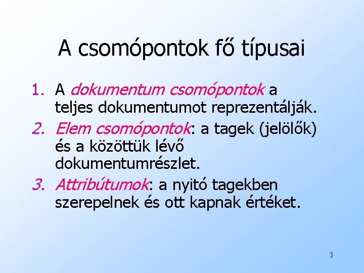 A csomópontok fő típusai 1. A dokumentum csomópontok a teljes dokumentumot reprezentálják. 2. Elem