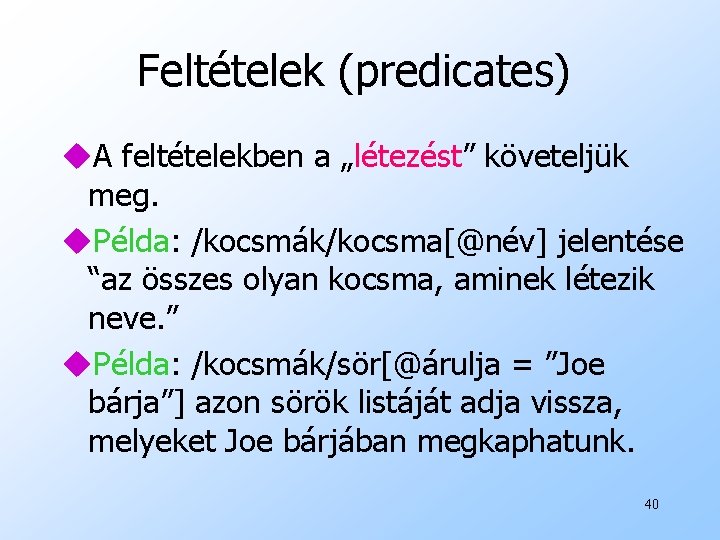Feltételek (predicates) u. A feltételekben a „létezést” követeljük meg. u. Példa: /kocsmák/kocsma[@név] jelentése “az