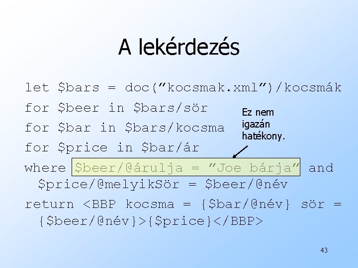 A lekérdezés let $bars = doc(”kocsmak. xml”)/kocsmák for $beer in $bars/sör Ez nem for