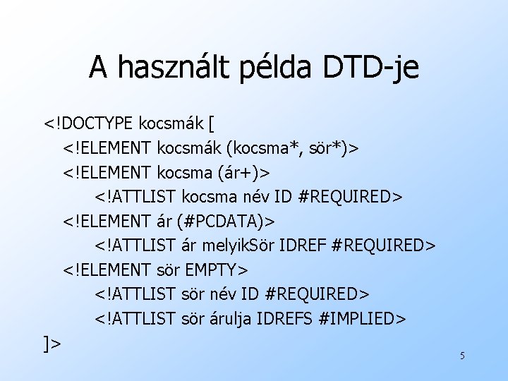 A használt példa DTD-je <!DOCTYPE kocsmák [ <!ELEMENT kocsmák (kocsma*, sör*)> <!ELEMENT kocsma (ár+)>
