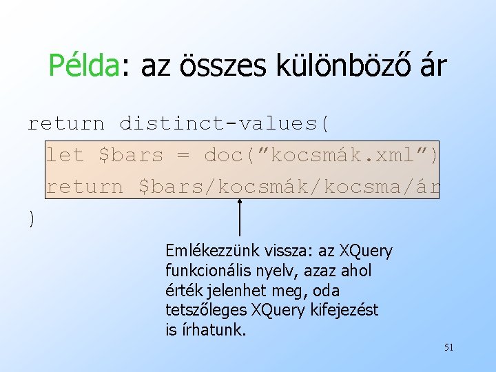Példa: az összes különböző ár return distinct-values( let $bars = doc(”kocsmák. xml”) return $bars/kocsmák/kocsma/ár