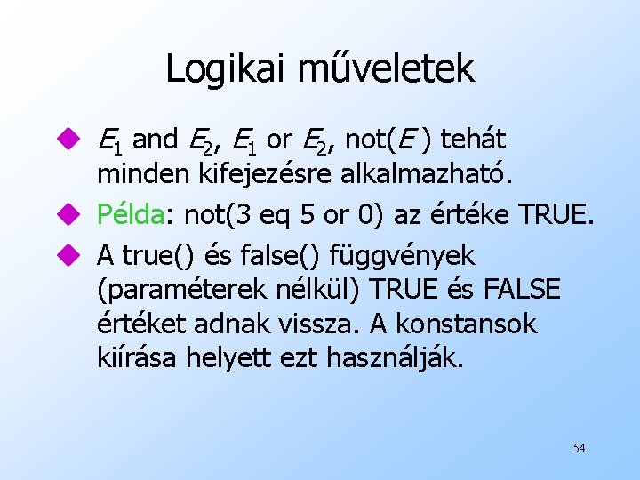 Logikai műveletek u E 1 and E 2, E 1 or E 2, not(E