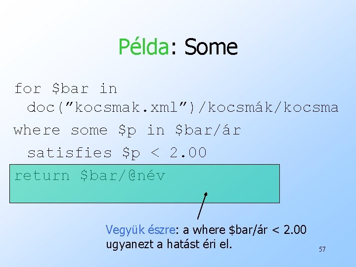 Példa: Some for $bar in doc(”kocsmak. xml”)/kocsmák/kocsma where some $p in $bar/ár satisfies $p