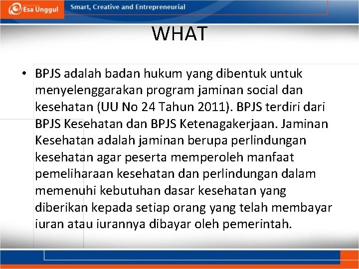 WHAT • BPJS adalah badan hukum yang dibentuk untuk menyelenggarakan program jaminan social dan