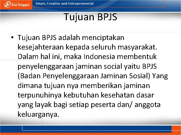 Tujuan BPJS • Tujuan BPJS adalah menciptakan kesejahteraan kepada seluruh masyarakat. Dalam hal ini,