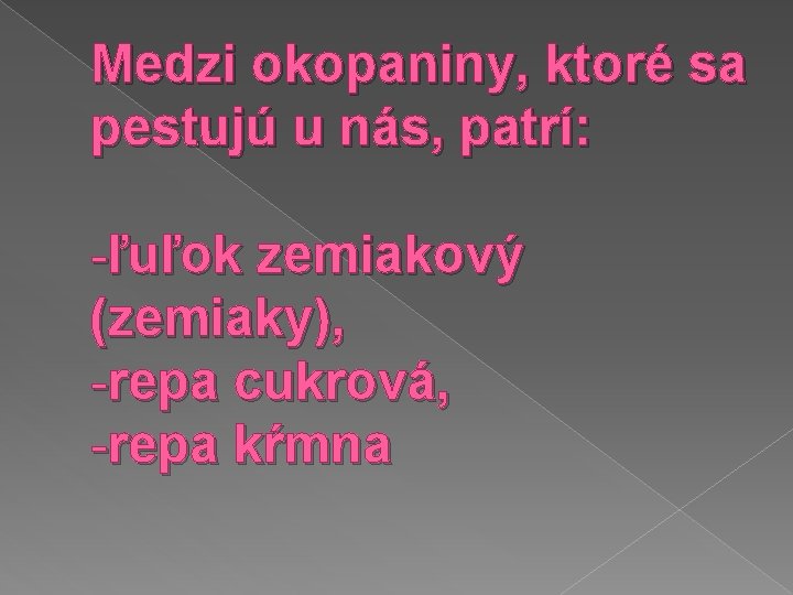 Medzi okopaniny, ktoré sa pestujú u nás, patrí: -ľuľok zemiakový (zemiaky), -repa cukrová, -repa