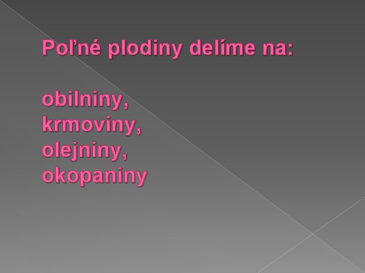 Poľné plodiny delíme na: obilniny, krmoviny, olejniny, okopaniny 