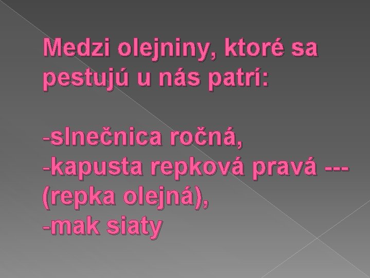 Medzi olejniny, ktoré sa pestujú u nás patrí: -slnečnica ročná, -kapusta repková pravá --(repka