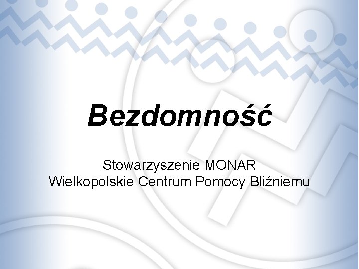 Bezdomność Stowarzyszenie MONAR Wielkopolskie Centrum Pomocy Bliźniemu 