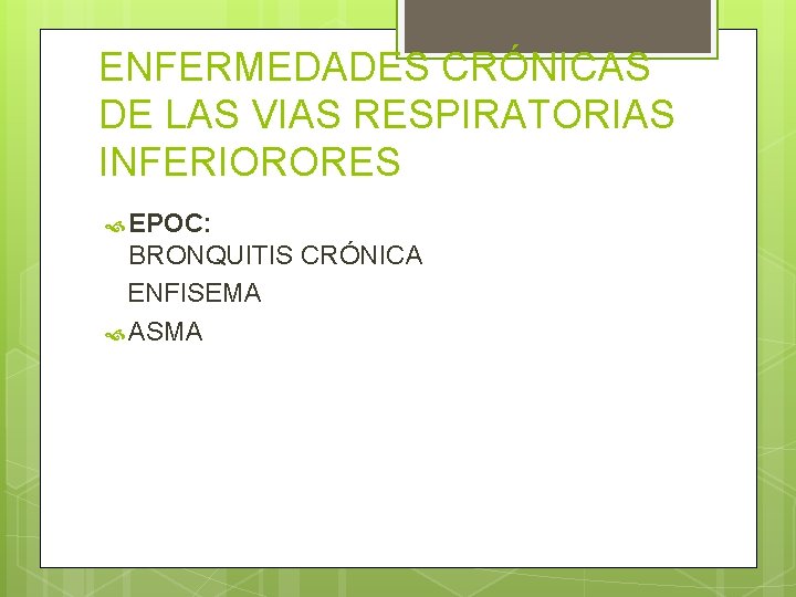 ENFERMEDADES CRÓNICAS DE LAS VIAS RESPIRATORIAS INFERIORORES EPOC: BRONQUITIS CRÓNICA ENFISEMA ASMA ENFERMEDADES CRÓNICAS DE LAS VIAS RESPIRATORIAS INFERIORORES EPOC: BRONQUITIS CRÓNICA ENFISEMA ASMA
