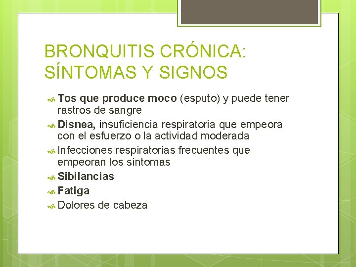 BRONQUITIS CRÓNICA: SÍNTOMAS Y SIGNOS Tos que produce moco (esputo) y puede tener rastros BRONQUITIS CRÓNICA: SÍNTOMAS Y SIGNOS Tos que produce moco (esputo) y puede tener rastros