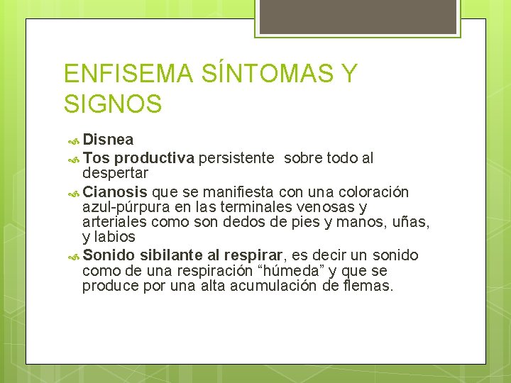 ENFISEMA SÍNTOMAS Y SIGNOS Disnea Tos productiva persistente sobre todo al despertar Cianosis que ENFISEMA SÍNTOMAS Y SIGNOS Disnea Tos productiva persistente sobre todo al despertar Cianosis que