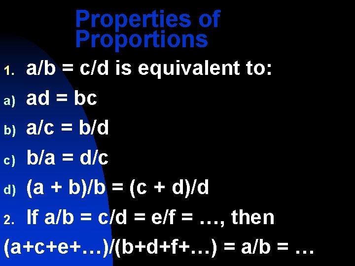 Properties of Proportions a/b = c/d is equivalent to: a) ad = bc b)