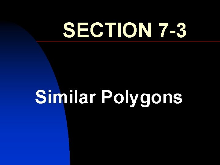 SECTION 7 -3 Similar Polygons 