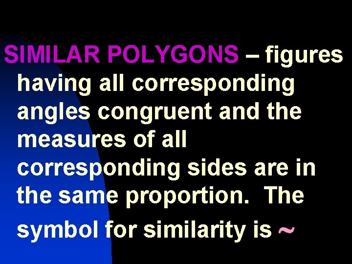 SIMILAR POLYGONS – figures having all corresponding angles congruent and the measures of all