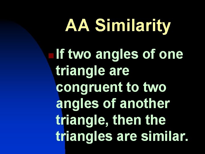 AA Similarity n If two angles of one triangle are congruent to two angles