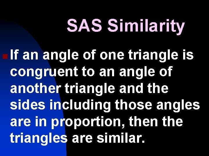 SAS Similarity n If an angle of one triangle is congruent to an angle