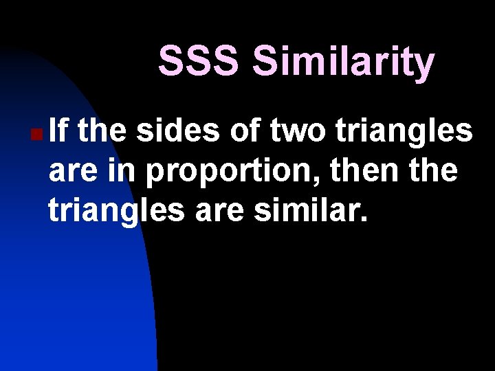 SSS Similarity n If the sides of two triangles are in proportion, then the