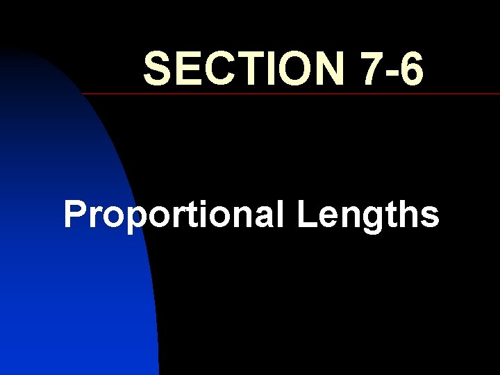 SECTION 7 -6 Proportional Lengths 