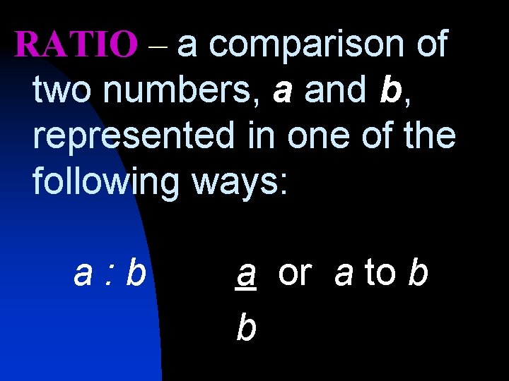 RATIO – a comparison of two numbers, a and b, represented in one of