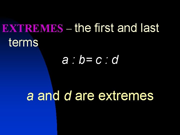 EXTREMES – the first and last terms a : b= c : d a