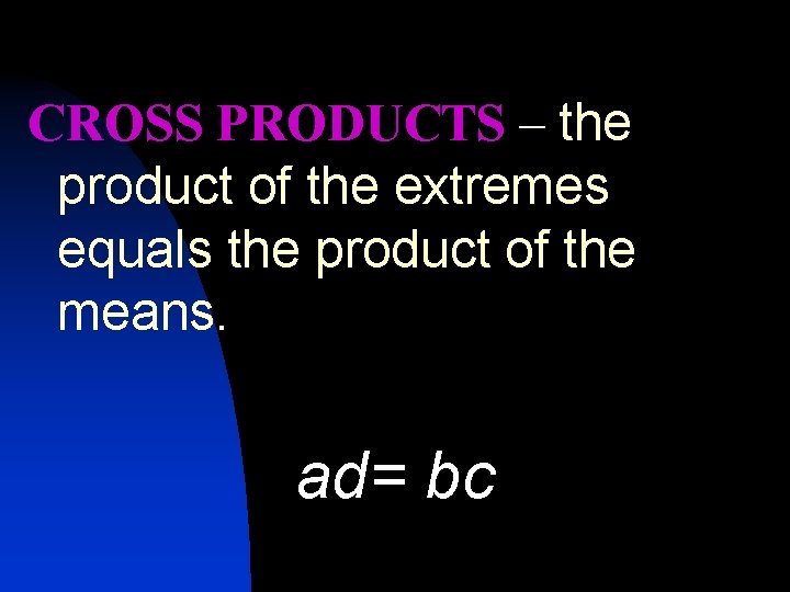 CROSS PRODUCTS – the product of the extremes equals the product of the means.