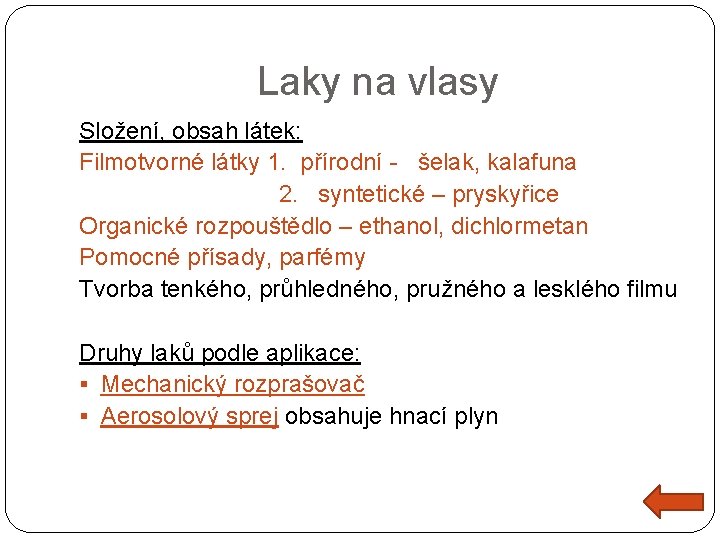 Laky na vlasy Složení, obsah látek: Filmotvorné látky 1. přírodní - šelak, kalafuna 2.