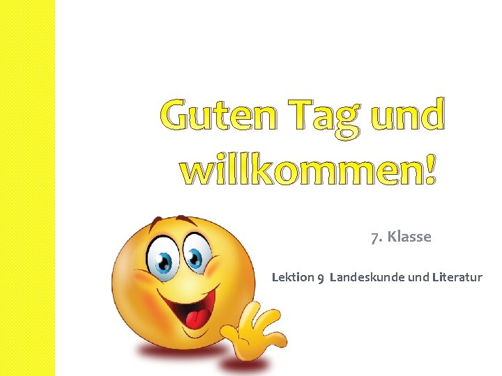 Guten Tag und willkommen! 7. Klasse Lektion 9 Landeskunde und Literatur 