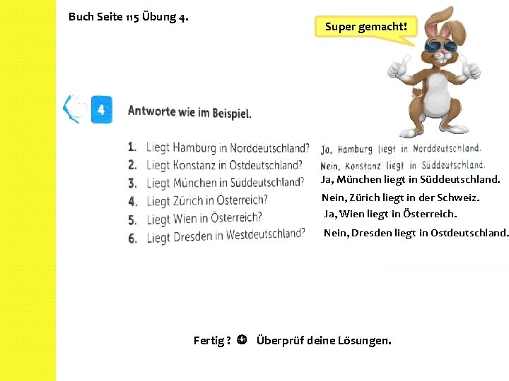Buch Seite 115 Übung 4. Super gemacht! Ja, München liegt in Süddeutschland. Nein, Zürich
