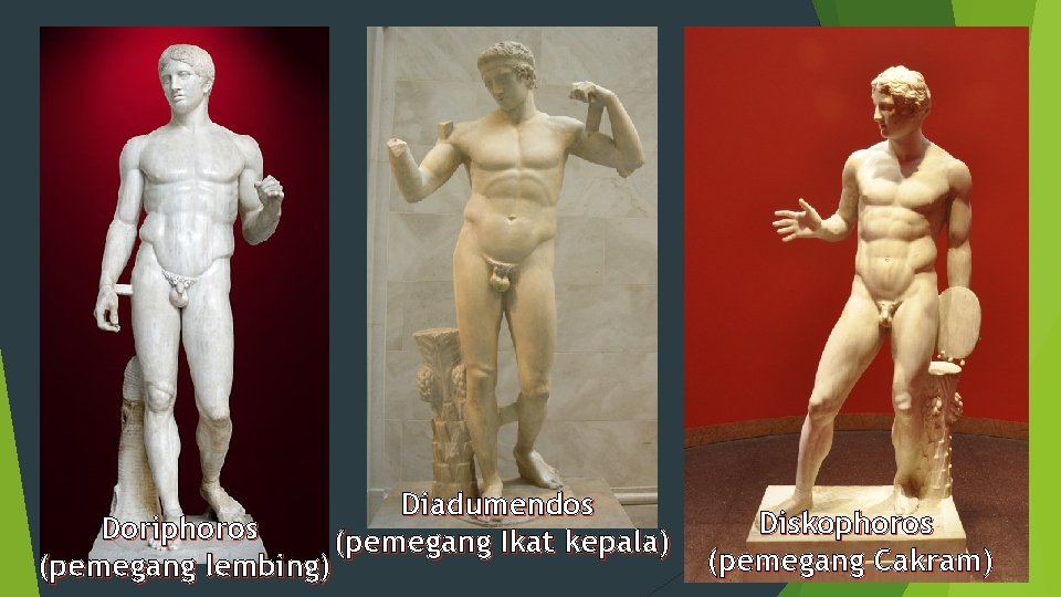 Doriphoros (pemegang lembing) Diadumendos (pemegang Ikat kepala) Diskophoros (pemegang Cakram) 