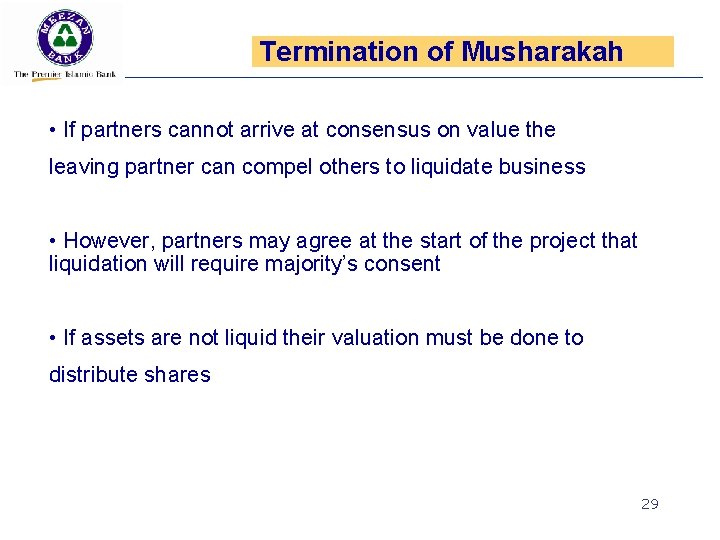 Termination of Musharakah • If partners cannot arrive at consensus on value the leaving