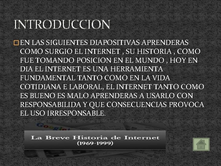 INTRODUCCION � EN LAS SIGUIENTES DIAPOSITIVAS APRENDERAS COMO SURGIO EL INTERNET , SU HISTORIA