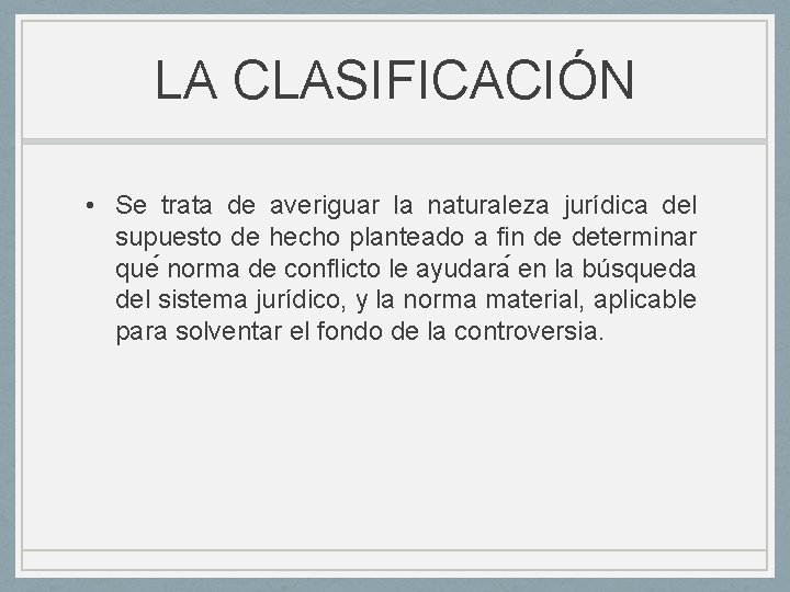 LA CLASIFICACIÓN • Se trata de averiguar la naturaleza jurídica del supuesto de hecho