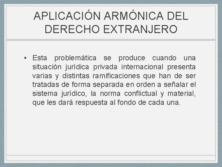 APLICACIÓN ARMÓNICA DEL DERECHO EXTRANJERO • Esta problemática se produce cuando una situación jurídica APLICACIÓN ARMÓNICA DEL DERECHO EXTRANJERO • Esta problemática se produce cuando una situación jurídica