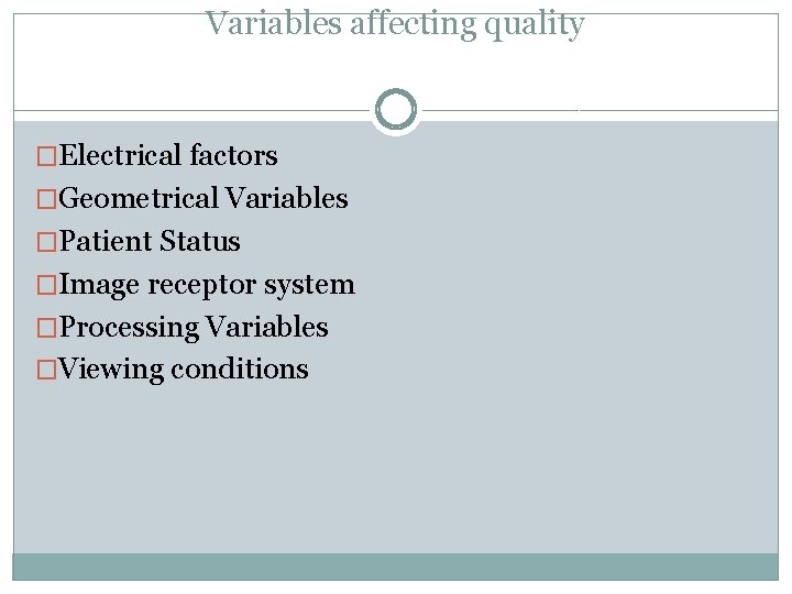 Variables affecting quality �Electrical factors �Geometrical Variables �Patient Status �Image receptor system �Processing Variables