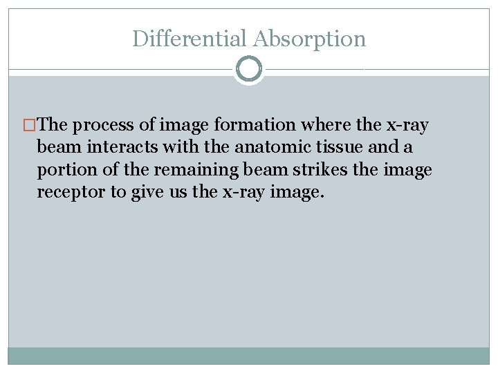 Differential Absorption �The process of image formation where the x-ray beam interacts with the