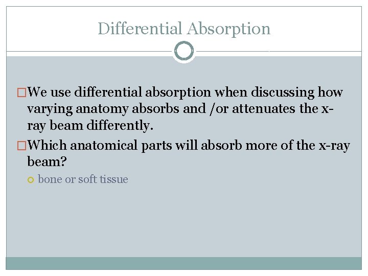 Differential Absorption �We use differential absorption when discussing how varying anatomy absorbs and /or
