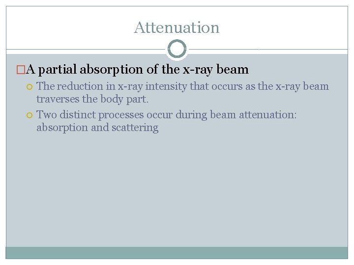 Attenuation �A partial absorption of the x-ray beam The reduction in x-ray intensity that