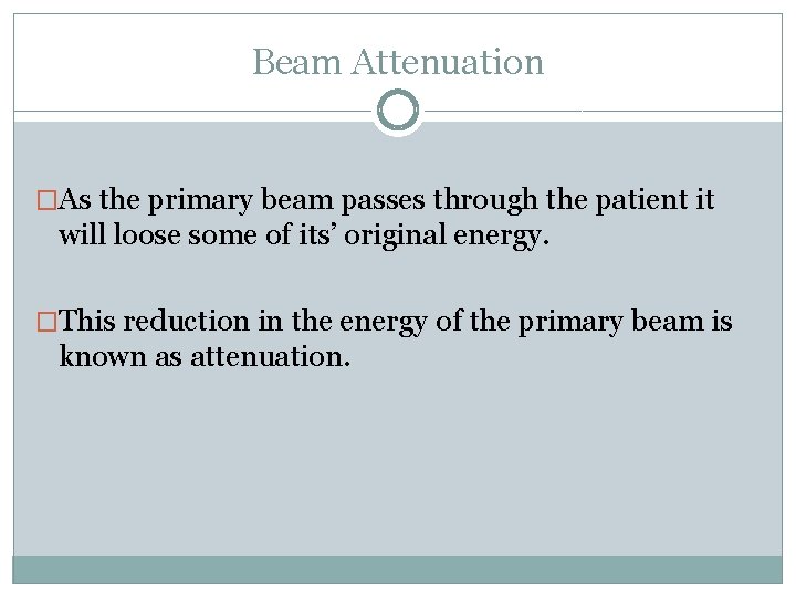 Beam Attenuation �As the primary beam passes through the patient it will loose some