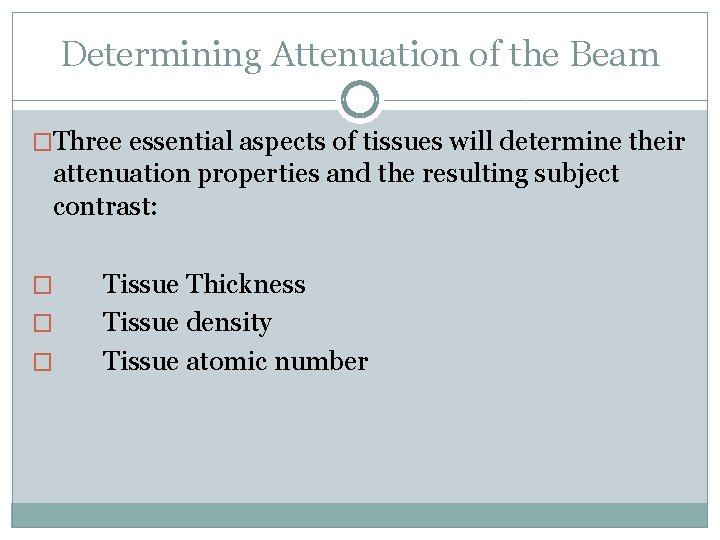 Determining Attenuation of the Beam �Three essential aspects of tissues will determine their attenuation