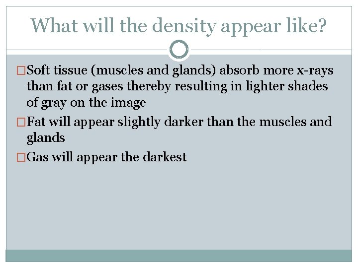 What will the density appear like? �Soft tissue (muscles and glands) absorb more x-rays